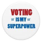 Round button with the words "VOTING IS MY SUPERPOWER" in bold red and blue letters, with two blue check marks on either side of "IS MY.